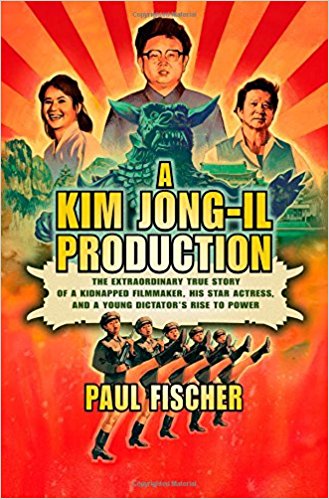 Image for A Kim Jong-Il Production: The Extraordinary True Story of a Kidnapped Filmmaker, His Star Actress, and a Young Dictator's Rise to Power